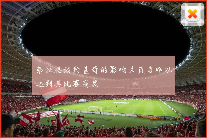 弗拉格谈约基奇的影响力直言难以达到其比赛高度