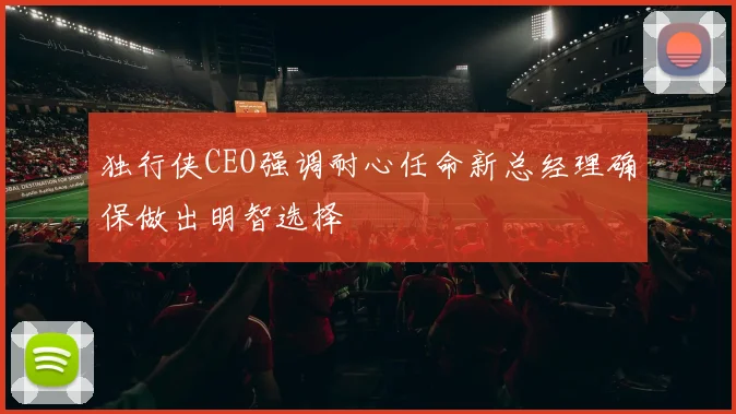 独行侠CEO强调耐心任命新总经理确保做出明智选择